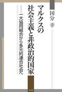 マルクスの社会主義と非政治的国家──一大協同組合から多元的連合社会へ　国分 幸